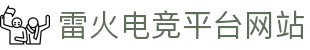 雷火·竞技(中国)-全球领先的电竞赛事平台